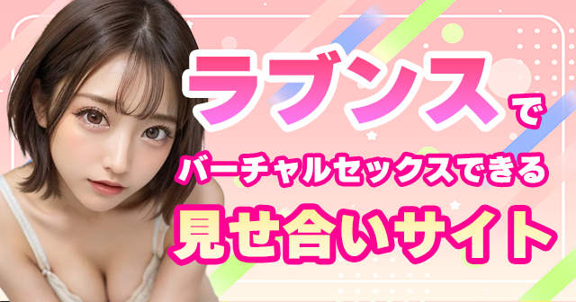 ラブンスを使ってバーチャルセックスができる見せ合いサイト【2026年最新版】